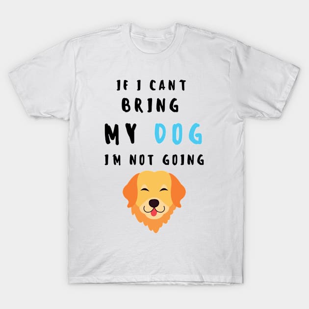 if i can't bring my dog i'm not going - print T-Shirt by frantuli